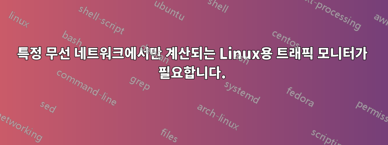 특정 무선 네트워크에서만 계산되는 Linux용 트래픽 모니터가 필요합니다.