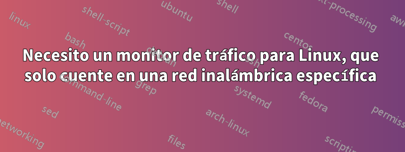 Necesito un monitor de tráfico para Linux, que solo cuente en una red inalámbrica específica