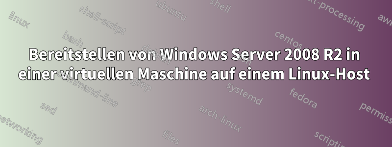 Bereitstellen von Windows Server 2008 R2 in einer virtuellen Maschine auf einem Linux-Host