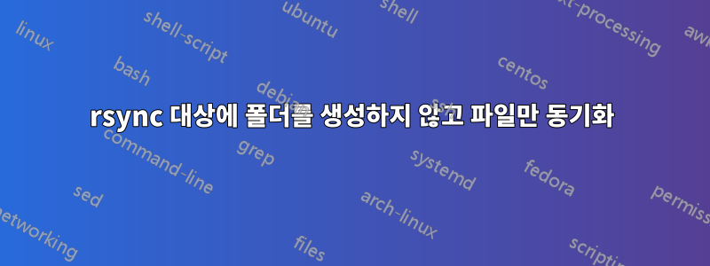 rsync 대상에 폴더를 생성하지 않고 파일만 동기화