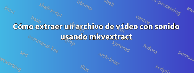 Cómo extraer un archivo de vídeo con sonido usando mkvextract