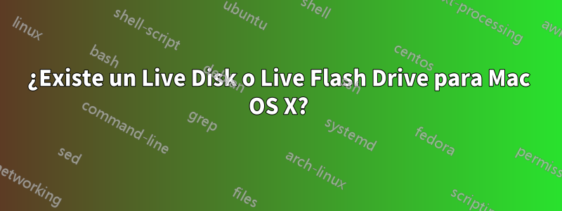 ¿Existe un Live Disk o Live Flash Drive para Mac OS X?