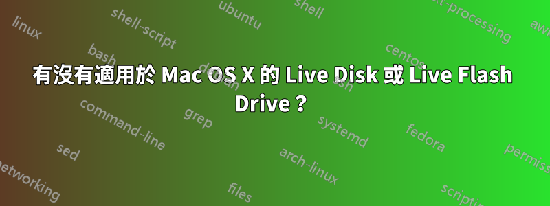 有沒有適用於 Mac OS X 的 Live Disk 或 Live Flash Drive？