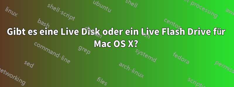 Gibt es eine Live Disk oder ein Live Flash Drive für Mac OS X?