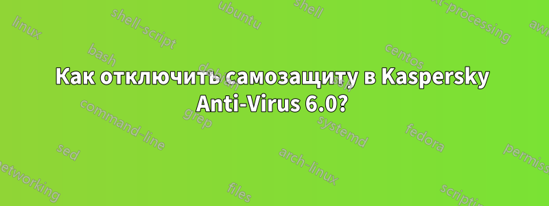 Как отключить самозащиту в Kaspersky Anti-Virus 6.0?