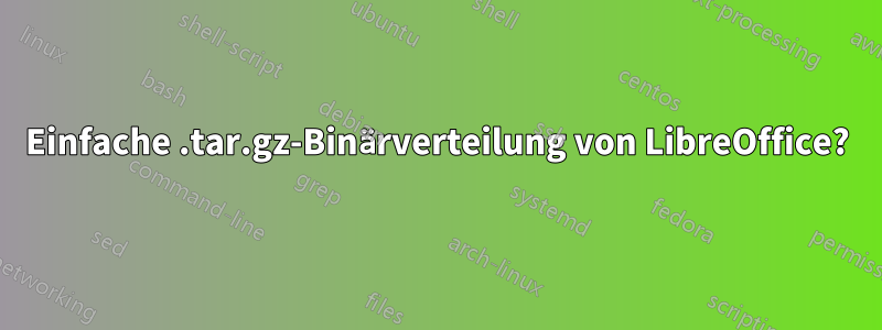 Einfache .tar.gz-Binärverteilung von LibreOffice?