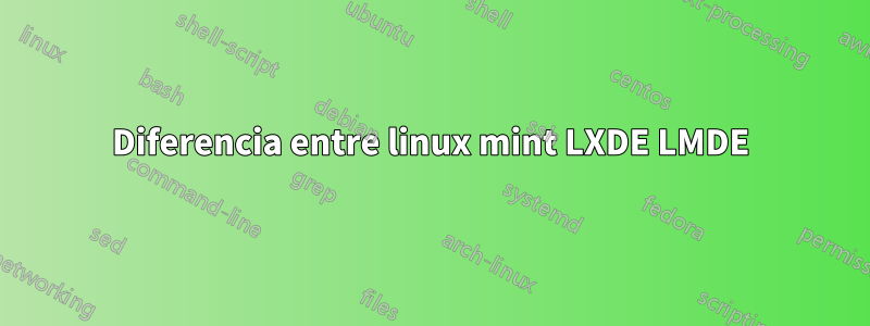 Diferencia entre linux mint LXDE LMDE