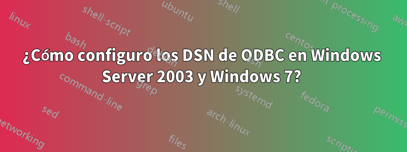 ¿Cómo configuro los DSN de ODBC en Windows Server 2003 y Windows 7?