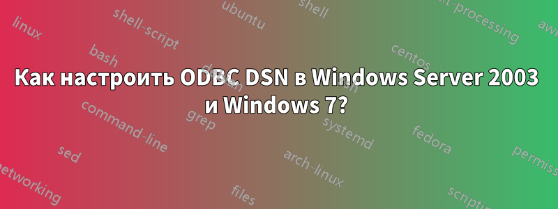 Как настроить ODBC DSN в Windows Server 2003 и Windows 7?