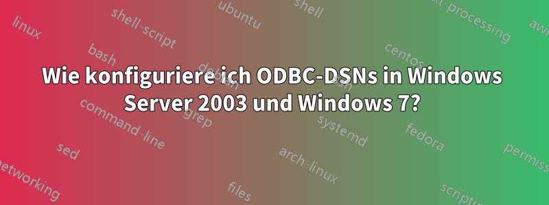 Wie konfiguriere ich ODBC-DSNs in Windows Server 2003 und Windows 7?