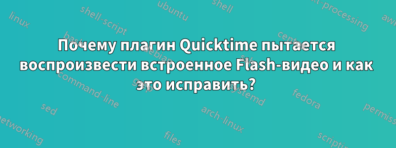 Почему плагин Quicktime пытается воспроизвести встроенное Flash-видео и как это исправить?