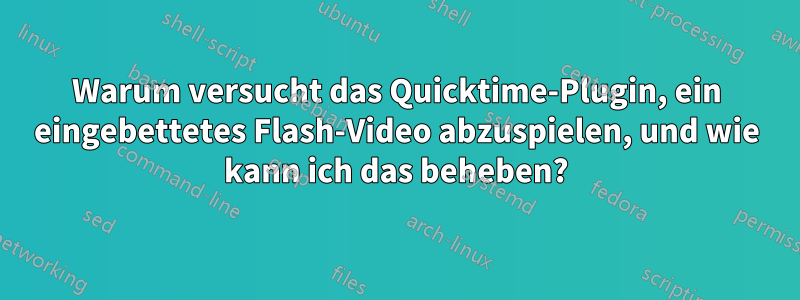 Warum versucht das Quicktime-Plugin, ein eingebettetes Flash-Video abzuspielen, und wie kann ich das beheben?