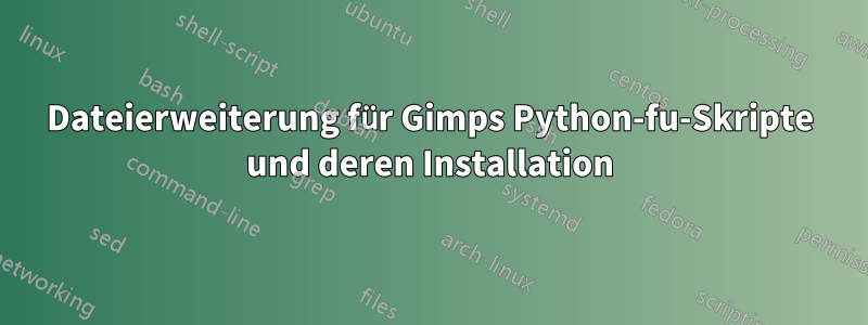 Dateierweiterung für Gimps Python-fu-Skripte und deren Installation