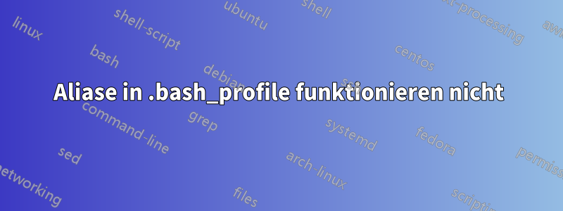 Aliase in .bash_profile funktionieren nicht