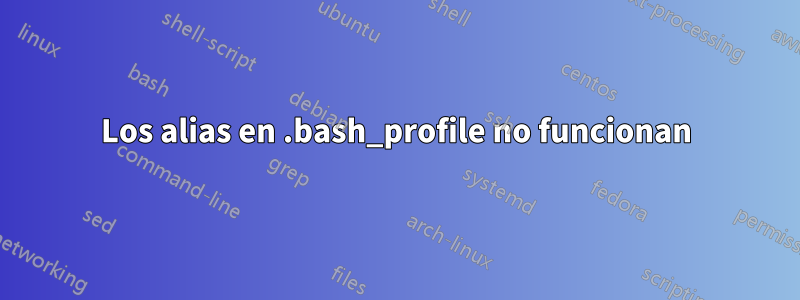 Los alias en .bash_profile no funcionan