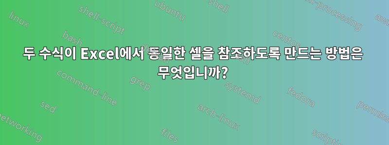 두 수식이 Excel에서 동일한 셀을 참조하도록 만드는 방법은 무엇입니까?