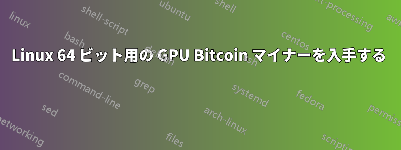 Linux 64 ビット用の GPU Bitcoin マイナーを入手する 