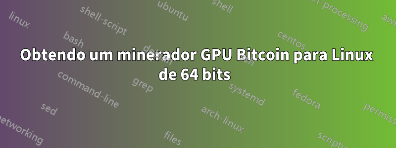 Obtendo um minerador GPU Bitcoin para Linux de 64 bits 