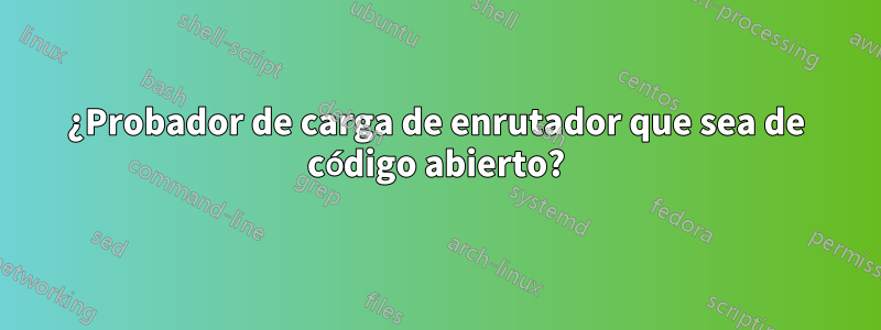 ¿Probador de carga de enrutador que sea de código abierto?