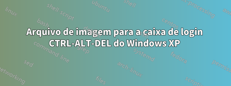 Arquivo de imagem para a caixa de login CTRL-ALT-DEL do Windows XP