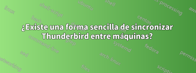 ¿Existe una forma sencilla de sincronizar Thunderbird entre máquinas?