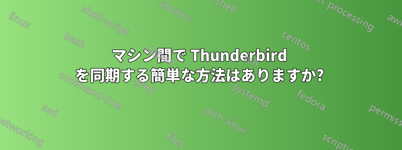 マシン間で Thunderbird を同期する簡単な方法はありますか?