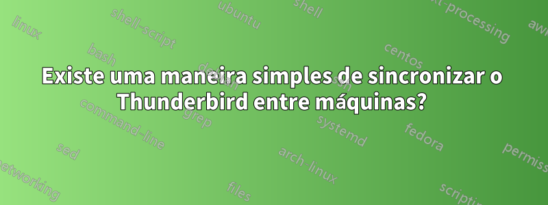 Existe uma maneira simples de sincronizar o Thunderbird entre máquinas?