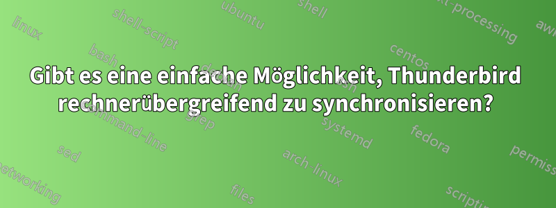 Gibt es eine einfache Möglichkeit, Thunderbird rechnerübergreifend zu synchronisieren?