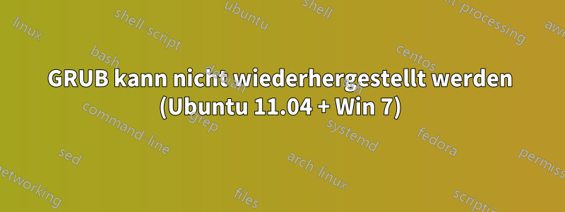 GRUB kann nicht wiederhergestellt werden (Ubuntu 11.04 + Win 7)