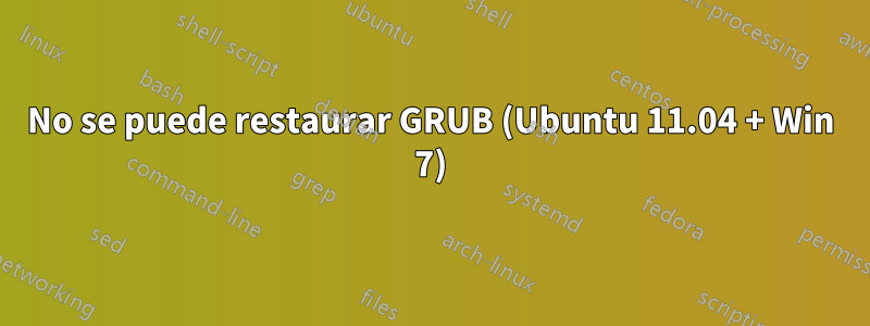 No se puede restaurar GRUB (Ubuntu 11.04 + Win 7)