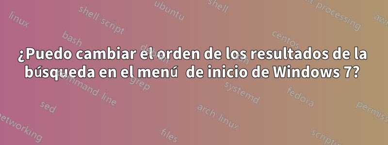 ¿Puedo cambiar el orden de los resultados de la búsqueda en el menú de inicio de Windows 7?