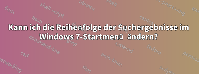 Kann ich die Reihenfolge der Suchergebnisse im Windows 7-Startmenü ändern?