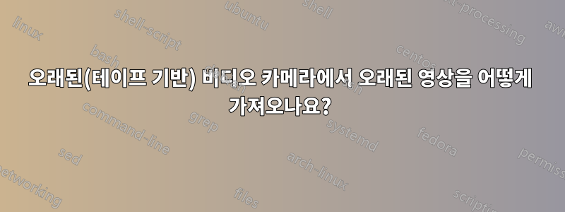 오래된(테이프 기반) 비디오 카메라에서 오래된 영상을 어떻게 가져오나요?