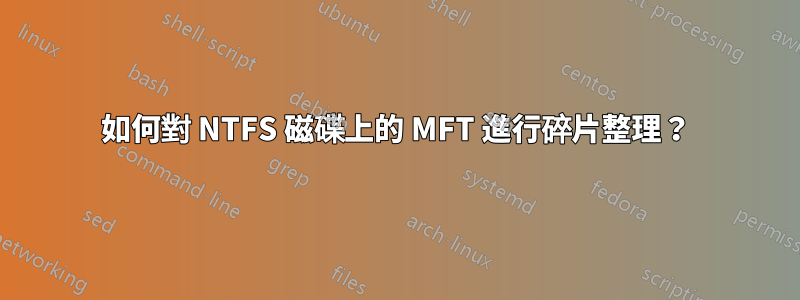 如何對 NTFS 磁碟上的 MFT 進行碎片整理？