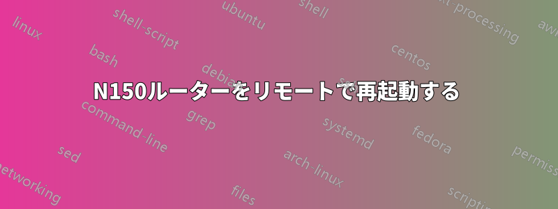 N150ルーターをリモートで再起動する