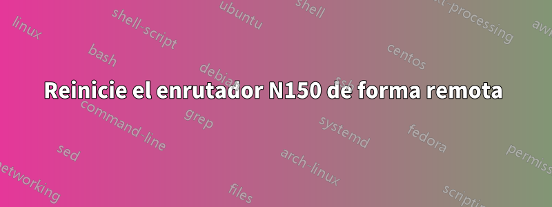 Reinicie el enrutador N150 de forma remota