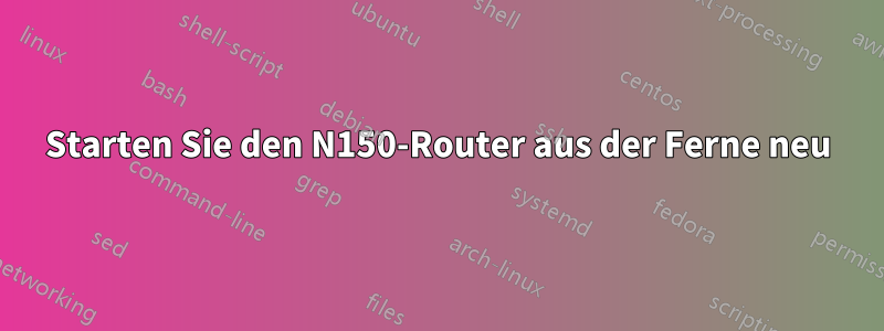 Starten Sie den N150-Router aus der Ferne neu