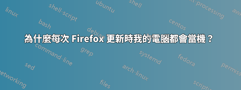 為什麼每次 Firefox 更新時我的電腦都會當機？