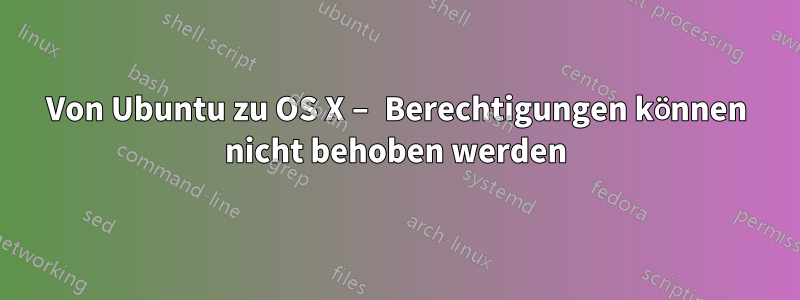 Von Ubuntu zu OS X – Berechtigungen können nicht behoben werden