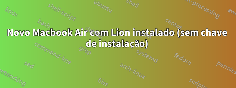 Novo Macbook Air com Lion instalado (sem chave de instalação)