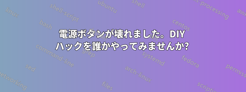 電源ボタンが壊れました。DIY ハックを誰かやってみませんか?