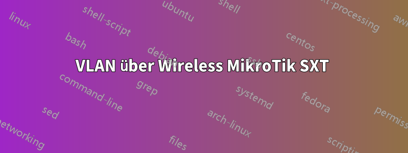 VLAN über Wireless MikroTik SXT