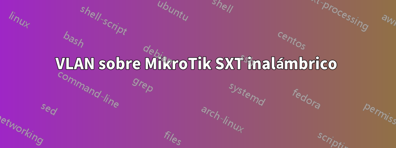 VLAN sobre MikroTik SXT inalámbrico