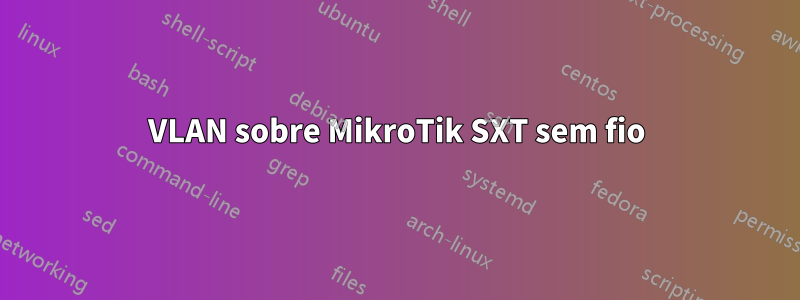 VLAN sobre MikroTik SXT sem fio