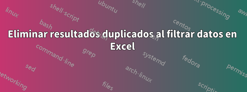 Eliminar resultados duplicados al filtrar datos en Excel