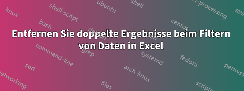 Entfernen Sie doppelte Ergebnisse beim Filtern von Daten in Excel