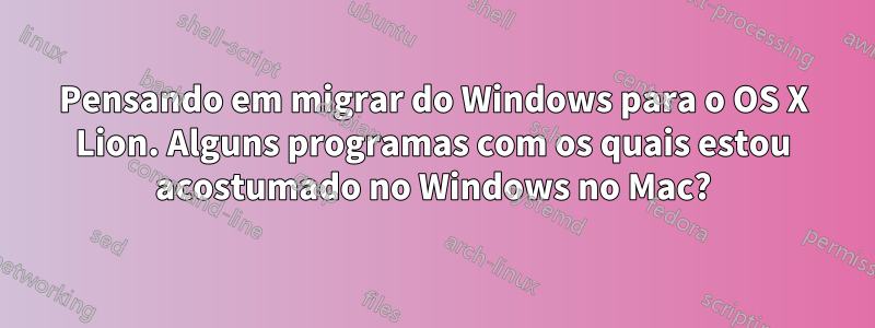 Pensando em migrar do Windows para o OS X Lion. Alguns programas com os quais estou acostumado no Windows no Mac?