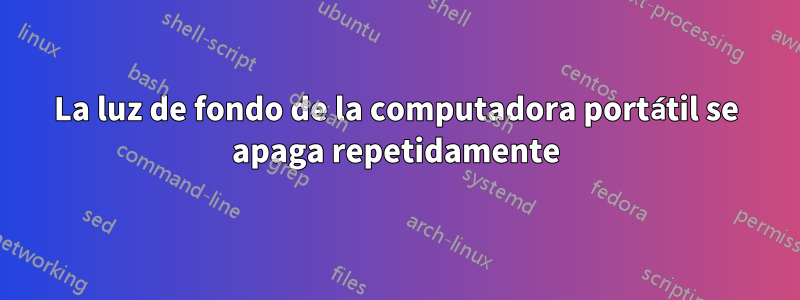 La luz de fondo de la computadora portátil se apaga repetidamente