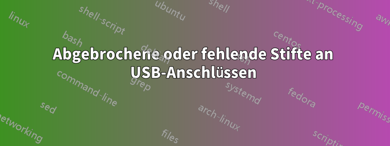 Abgebrochene oder fehlende Stifte an USB-Anschlüssen