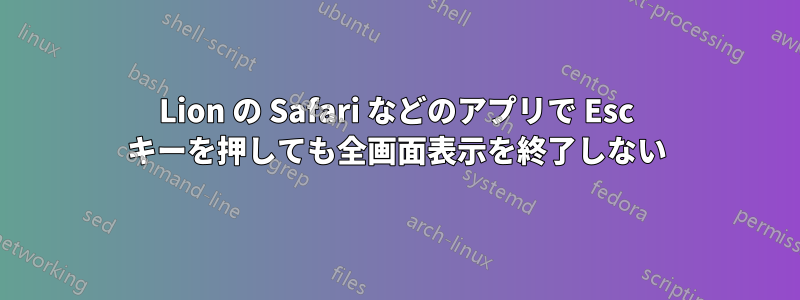 Lion の Safari などのアプリで Esc キーを押しても全画面表示を終了しない